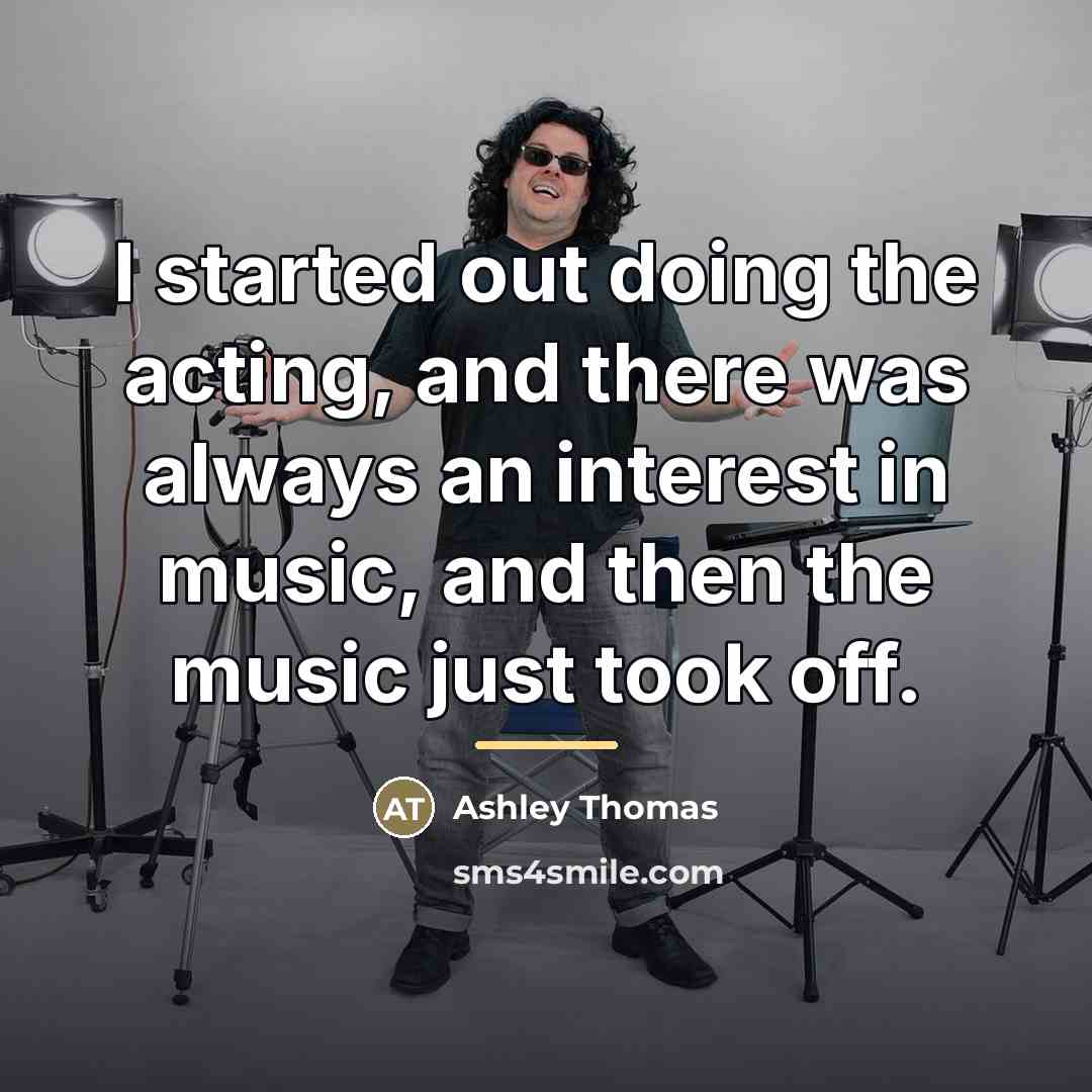“I started out doing the acting, and there was always…” quote by Ashley Thomas