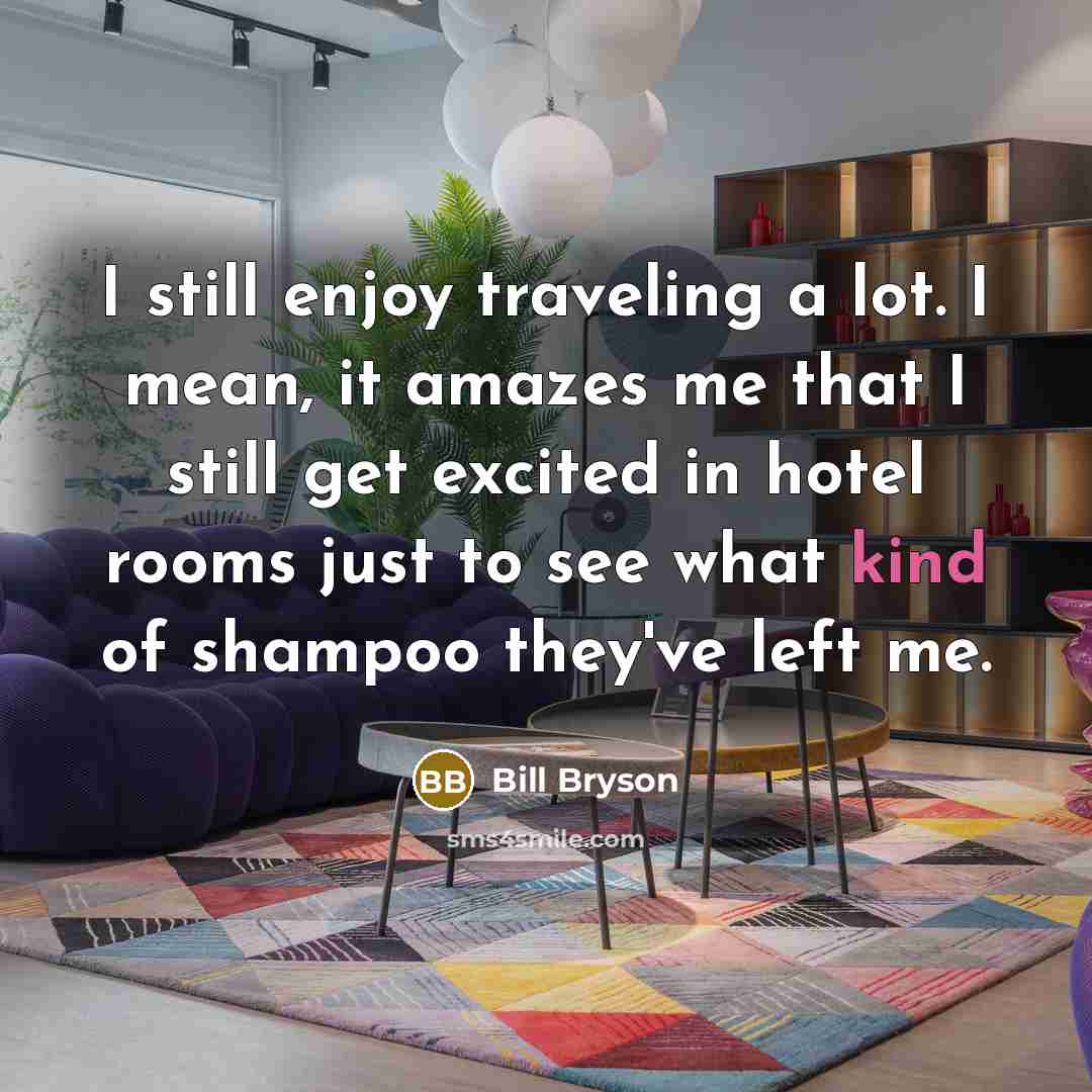 “I still enjoy traveling a lot. I mean, it amazes…” quote by Bill Bryson