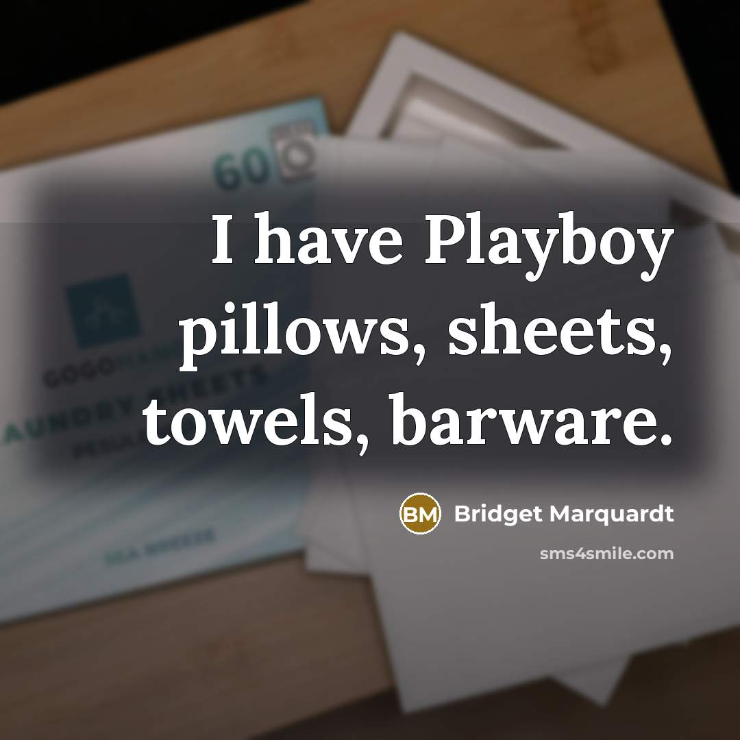“I have Playboy pillows, sheets, towels, barware.…” quote by Bridget Marquardt