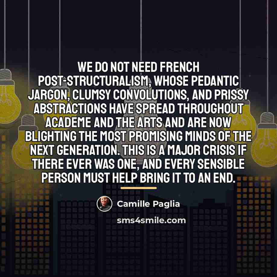“We do not need French post-structuralism, whose pedantic jargon, clumsy…” quote by Camille Paglia