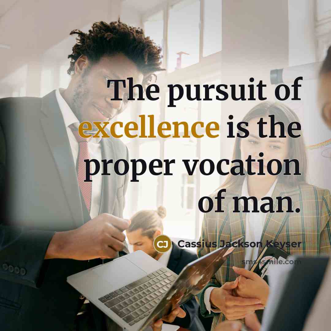 “The pursuit of excellence is the proper vocation of man.…” quote by Cassius Jackson Keyser