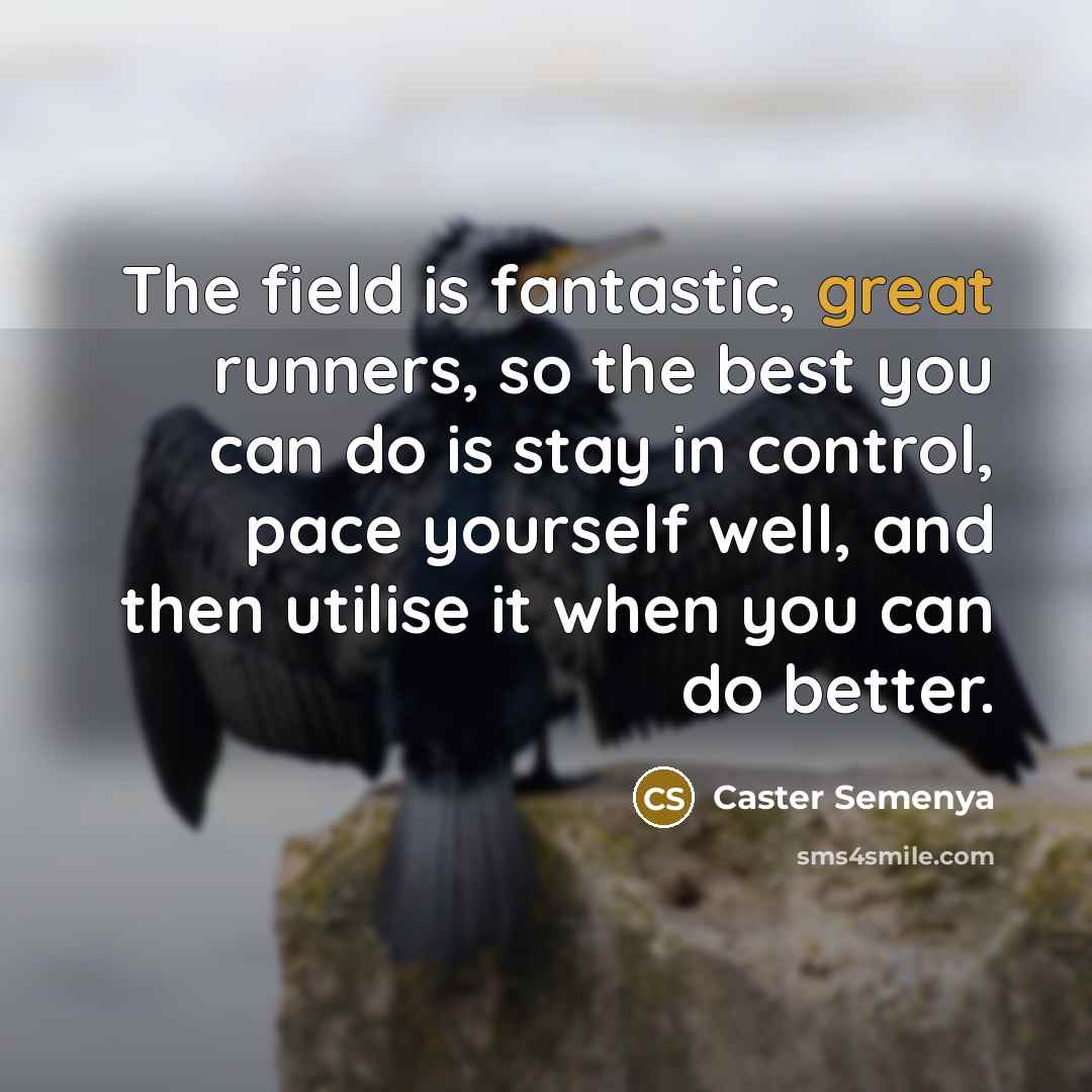 “The field is fantastic, great runners, so the best you…” quote by Caster Semenya