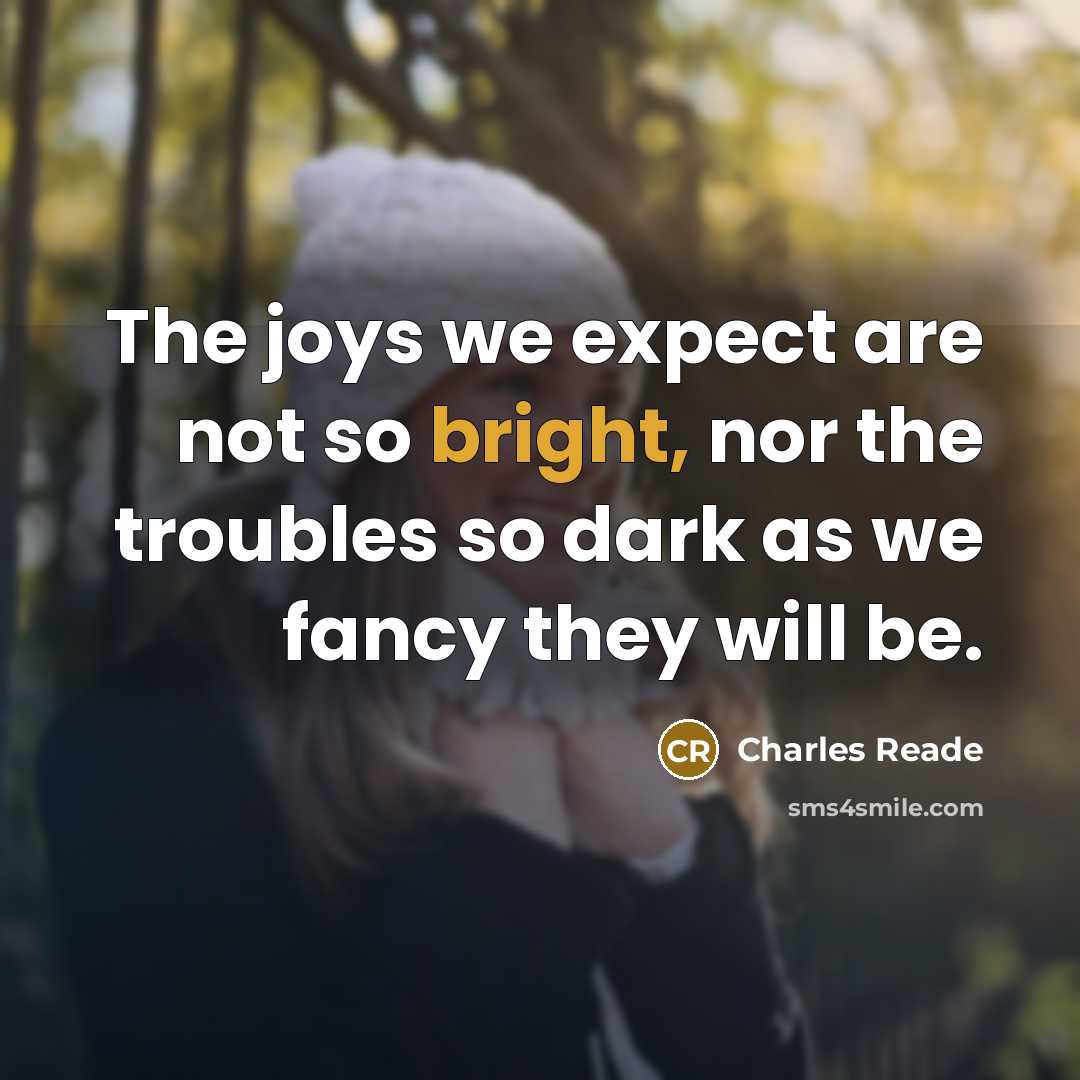 “The joys we expect are not so bright, nor the…” quote by Charles Reade