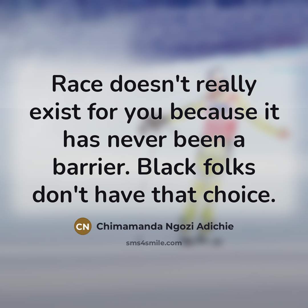 “Race doesn't really exist for you because it has never…” quote by Chimamanda Ngozi Adichie