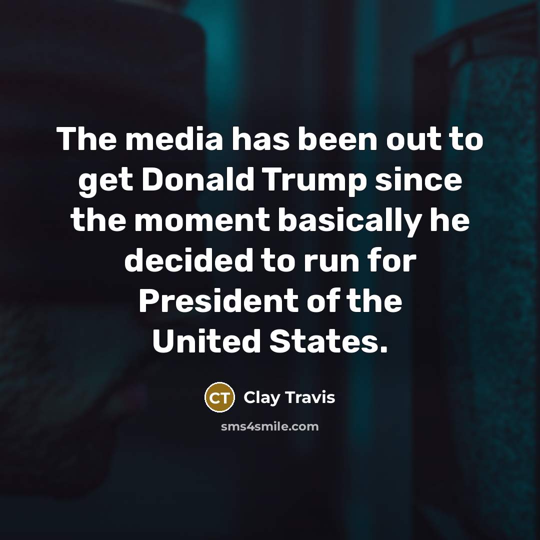 “The media has been out to get Donald Trump since…” quote by Clay Travis