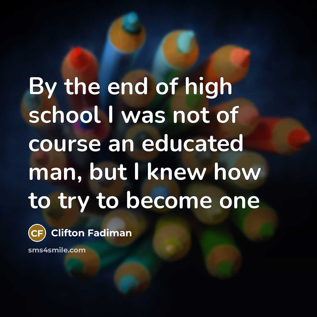 “By the end of high school I was not of…” quote by Clifton Fadiman