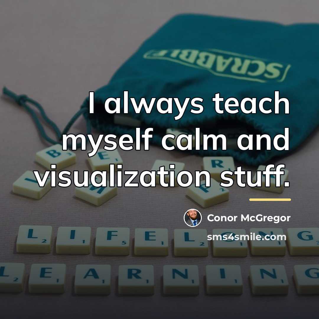 “I always teach myself calm and visualization stuff.…” quote by Conor McGregor