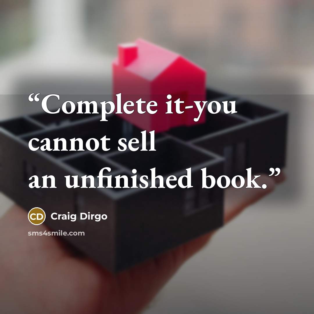 “Complete it-you cannot sell an unfinished book.” quote by Craig Dirgo
