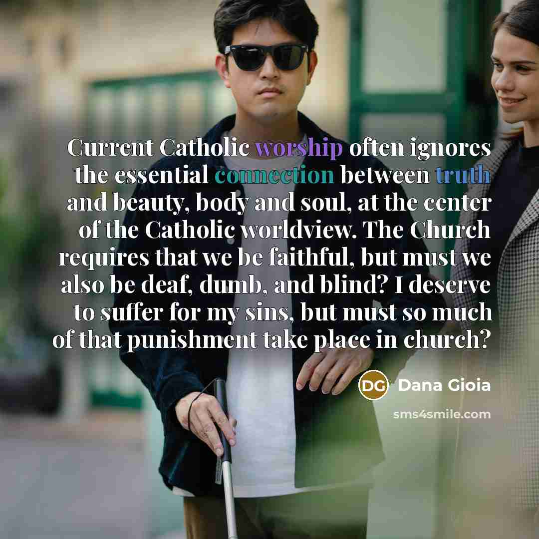 “Current Catholic worship often ignores the essential connection between truth…” quote by Dana Gioia