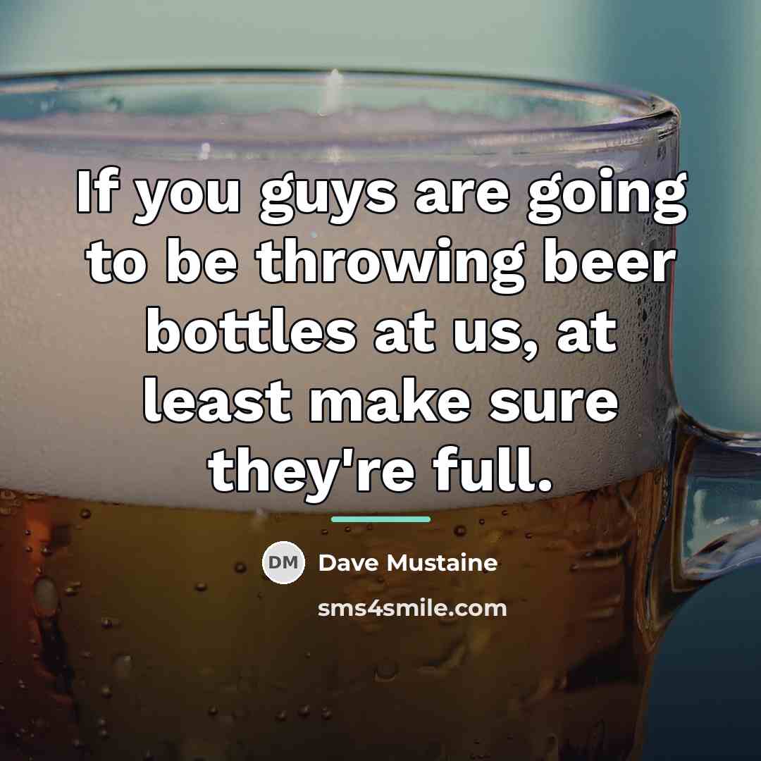“If you guys are going to be throwing beer bottles…” quote by Dave Mustaine