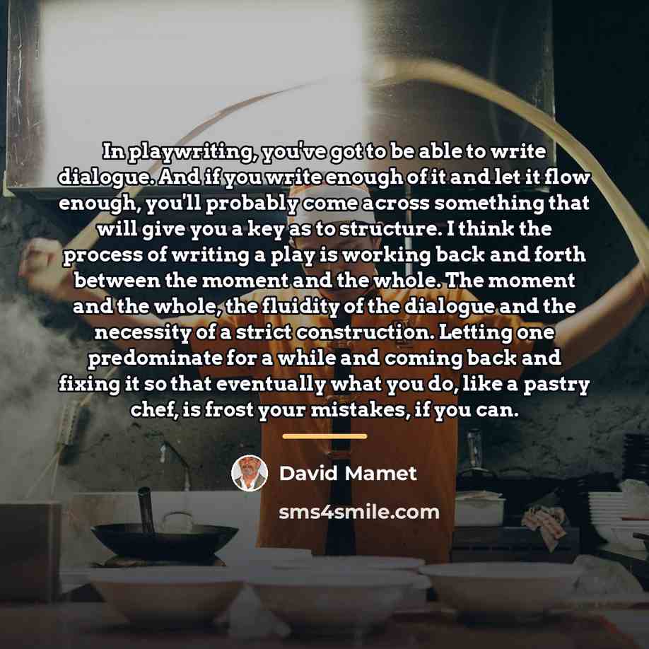 “In playwriting, you've got to be able to write dialogue.…” quote by David Mamet