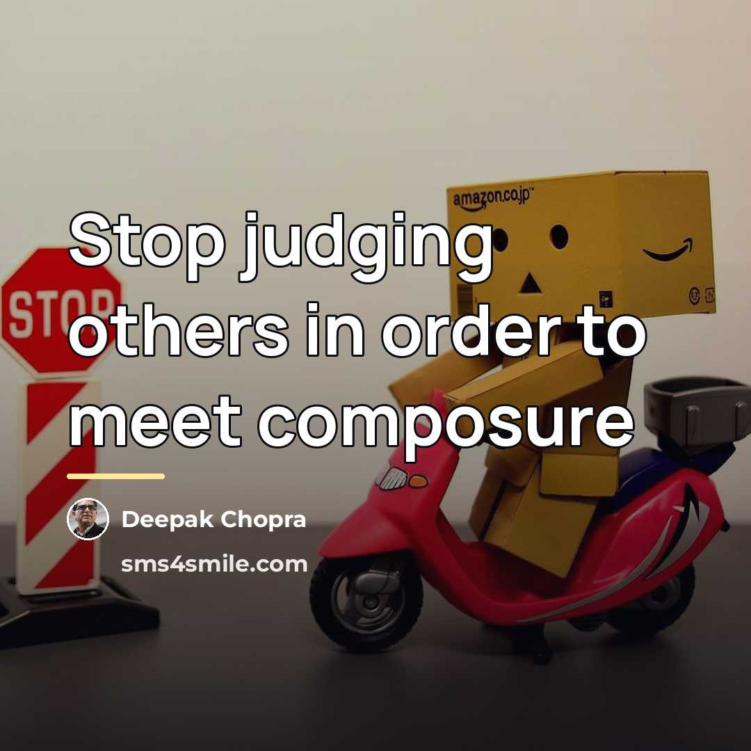 “Stop judging others in order to meet composure…” quote by Deepak Chopra