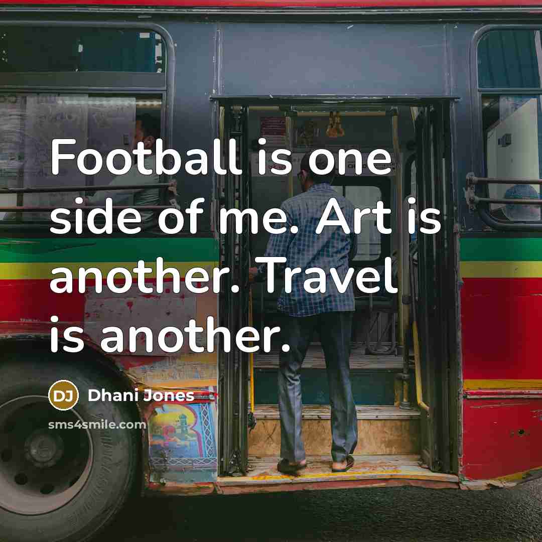 “Football is one side of me. Art is another. Travel…” quote by Dhani Jones