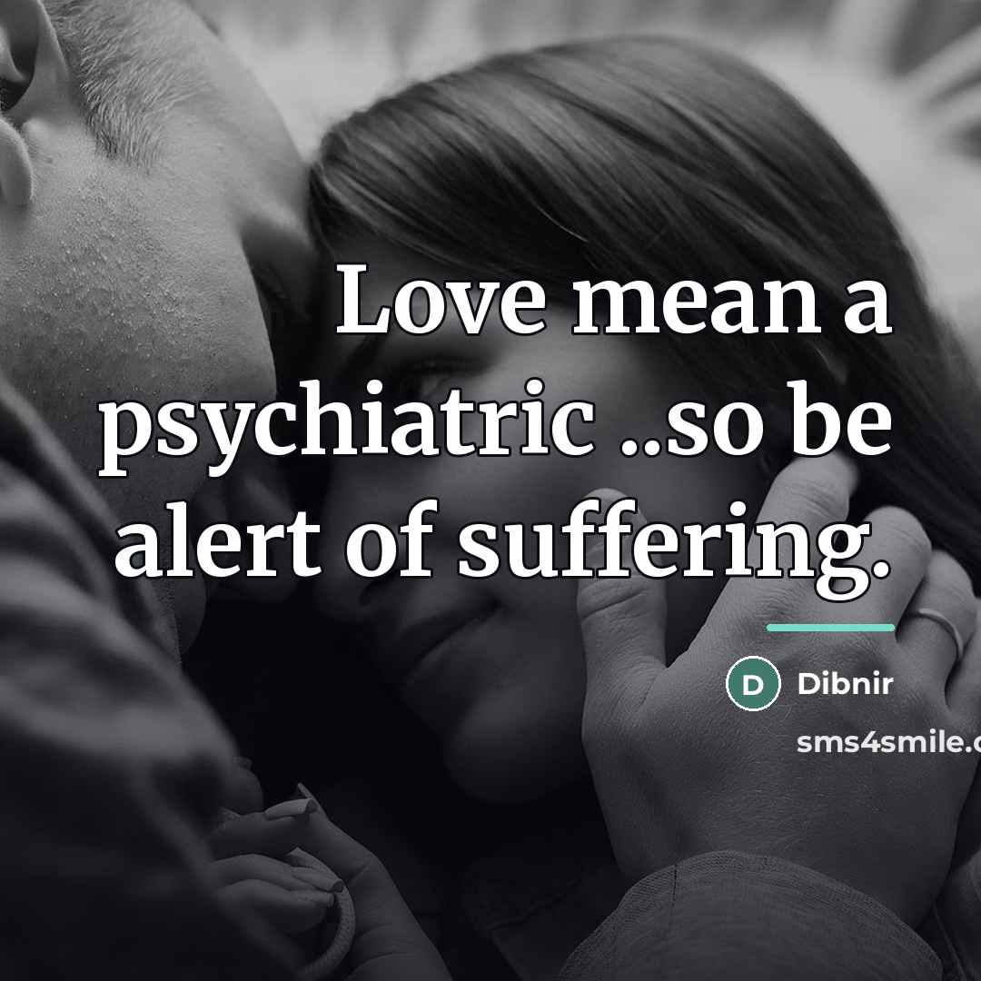 “Love mean a psychiatric ..so be alert of suffering.…” quote by Dibnir