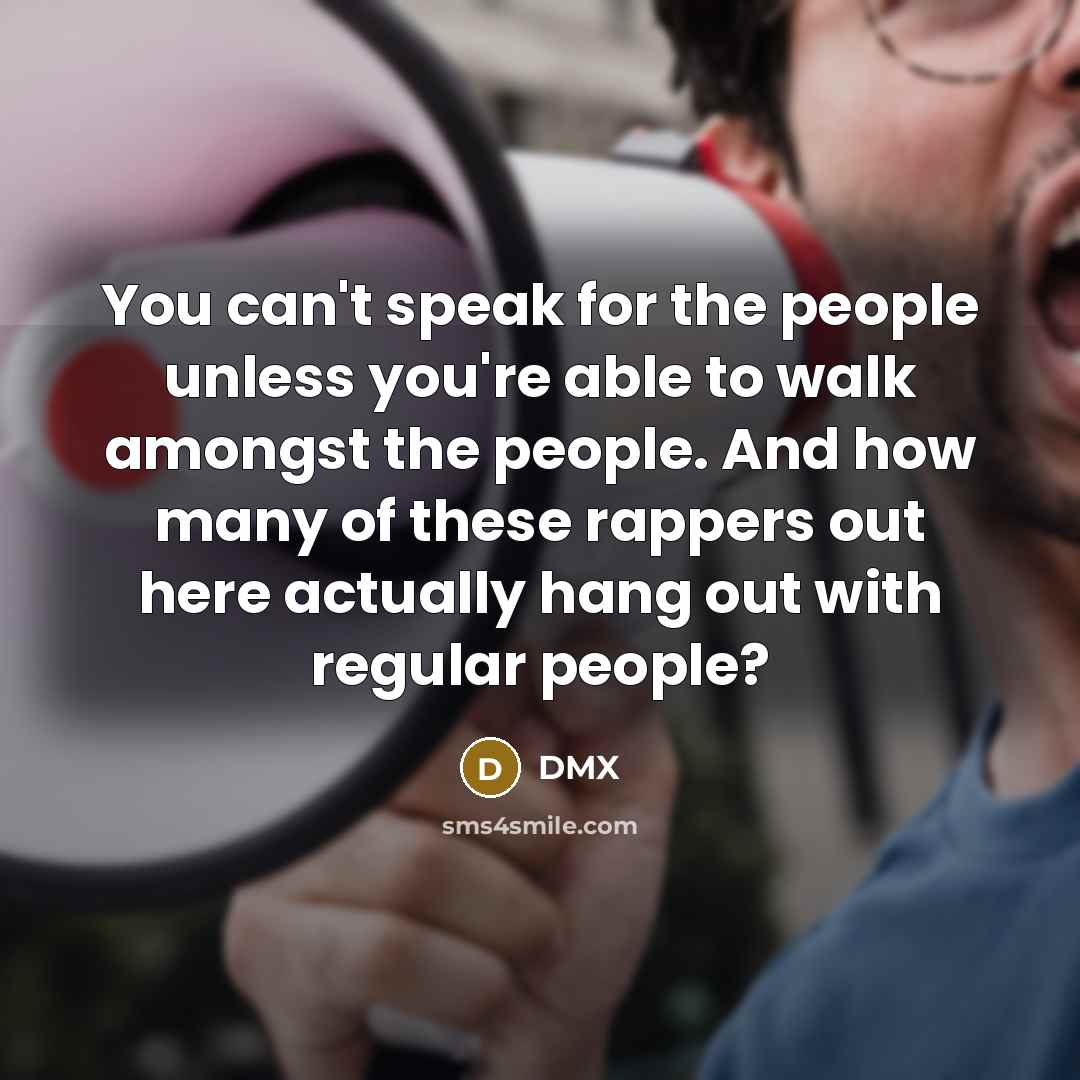 “You can't speak for the people unless you're able to…” quote by DMX
