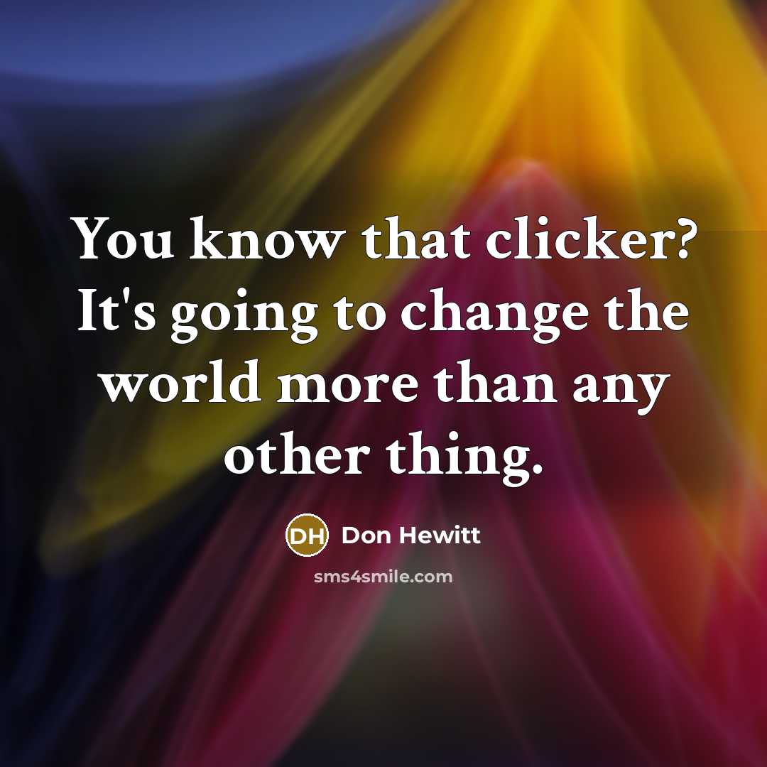 “You know that clicker? It's going to change the world…” quote by Don Hewitt