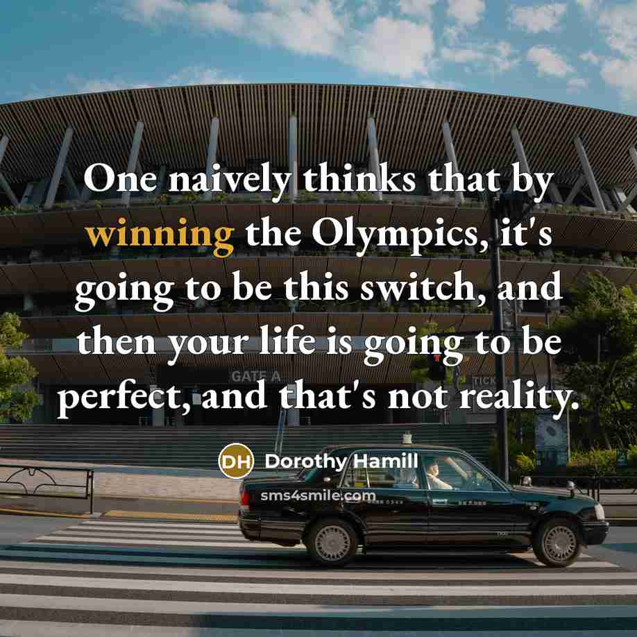 “One naively thinks that by winning the Olympics, it's going…” quote by Dorothy Hamill