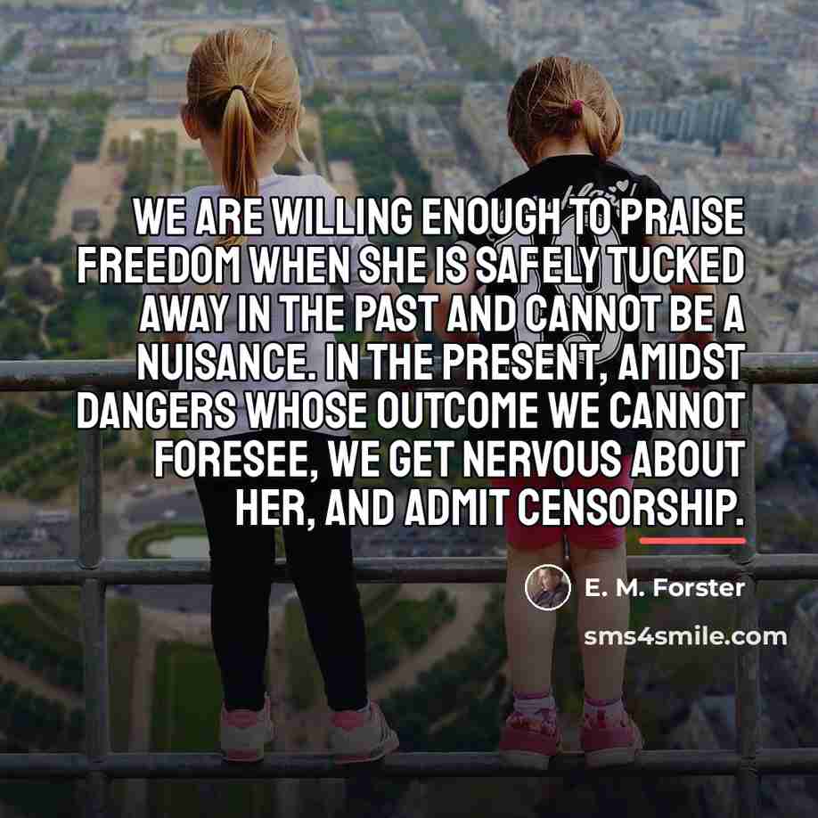“We are willing enough to praise freedom when she is…” quote by E. M. Forster