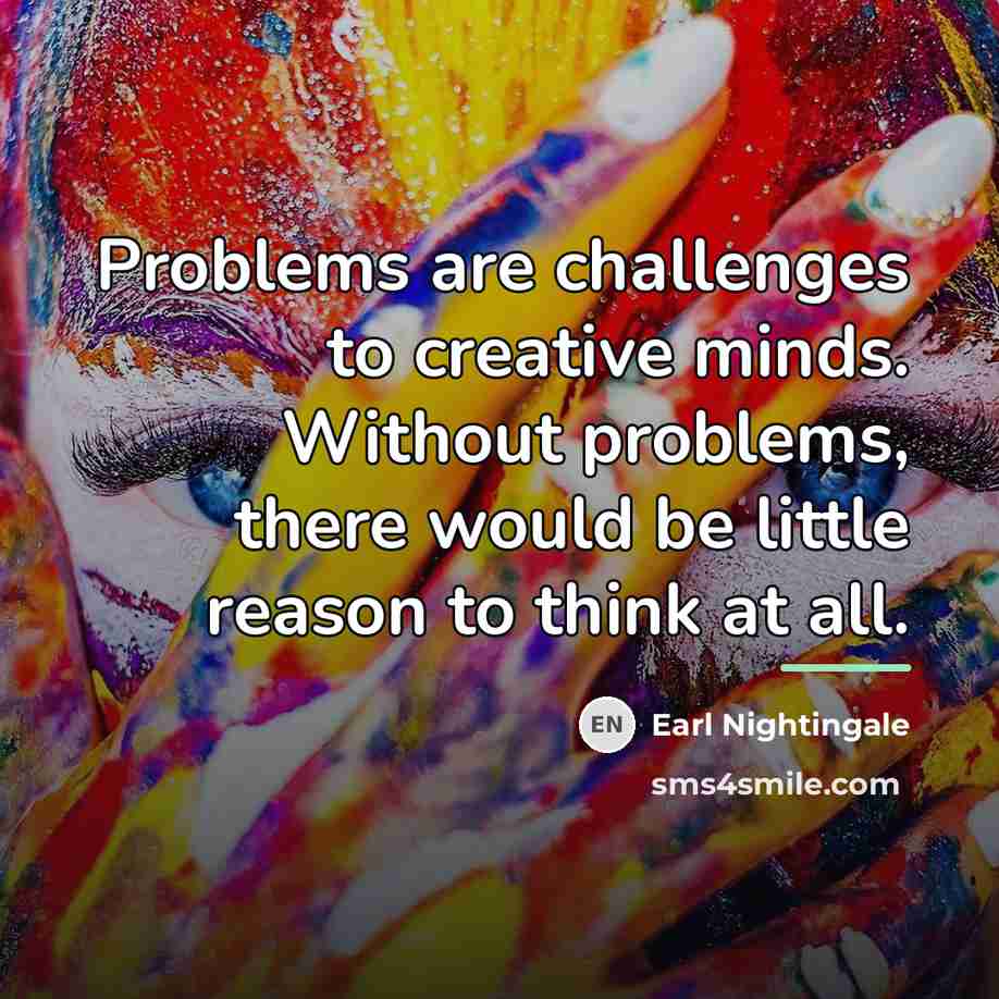“Problems are challenges to creative minds. Without problems, there would…” quote by Earl Nightingale