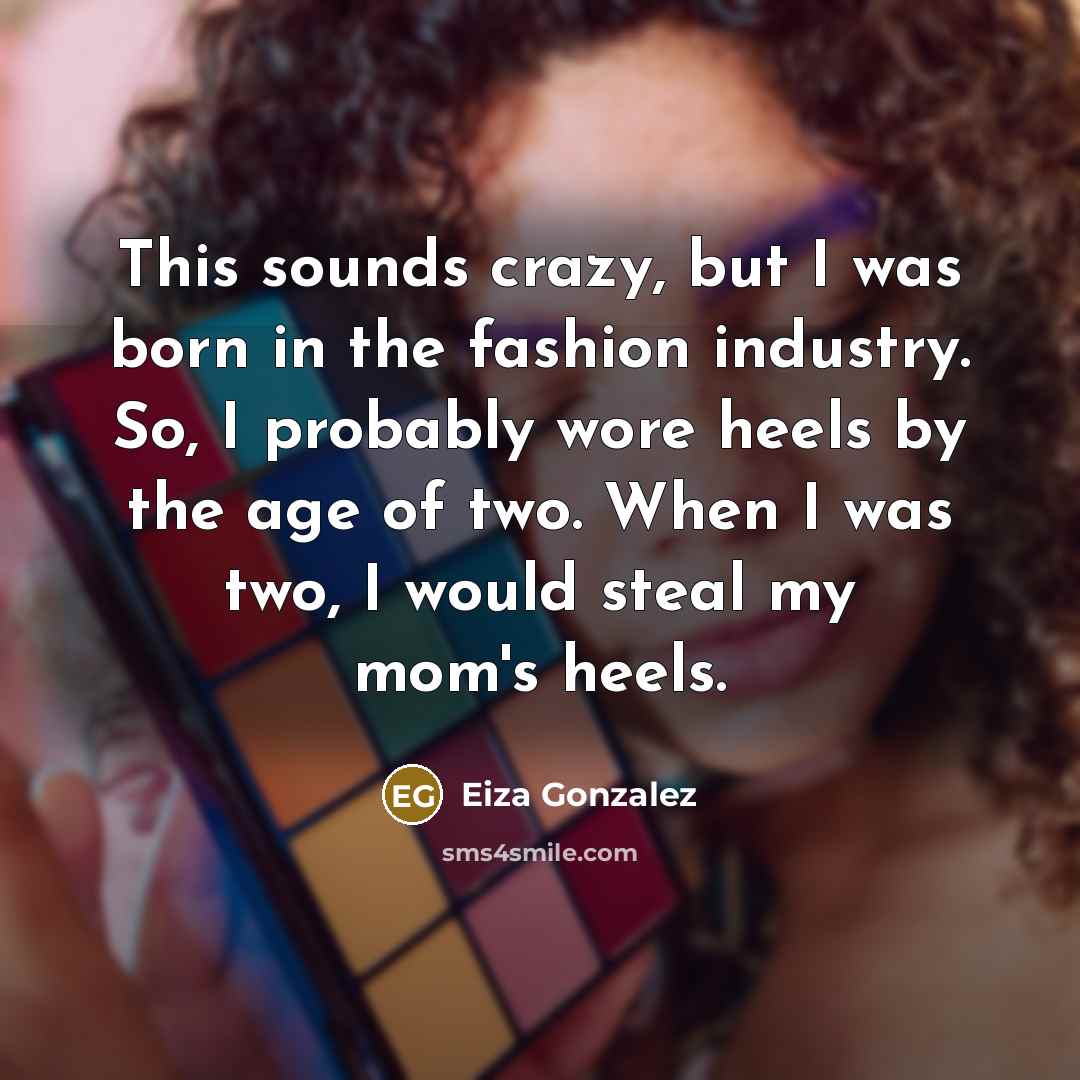 “This sounds crazy, but I was born in the fashion…” quote by Eiza Gonzalez