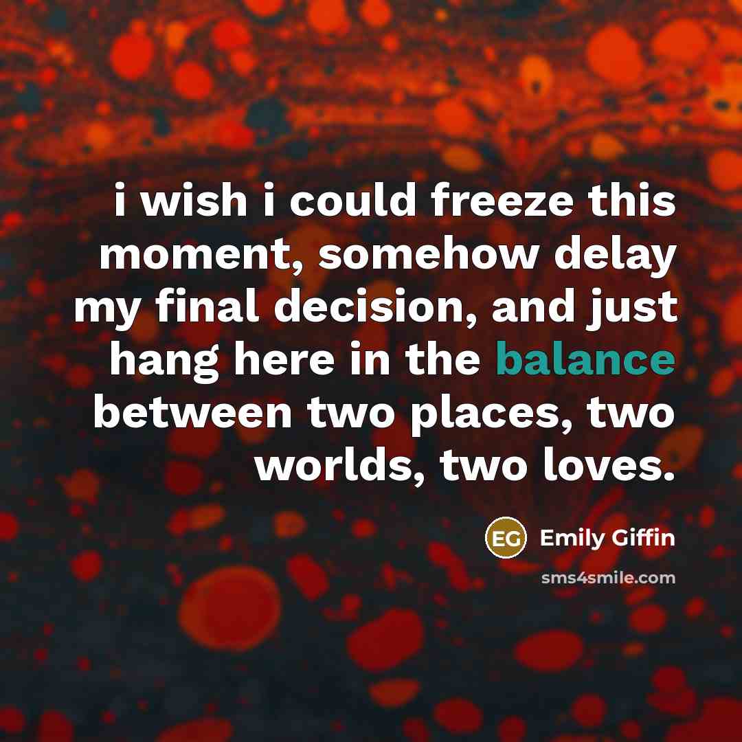 “i wish i could freeze this moment, somehow delay my…” quote by Emily Giffin