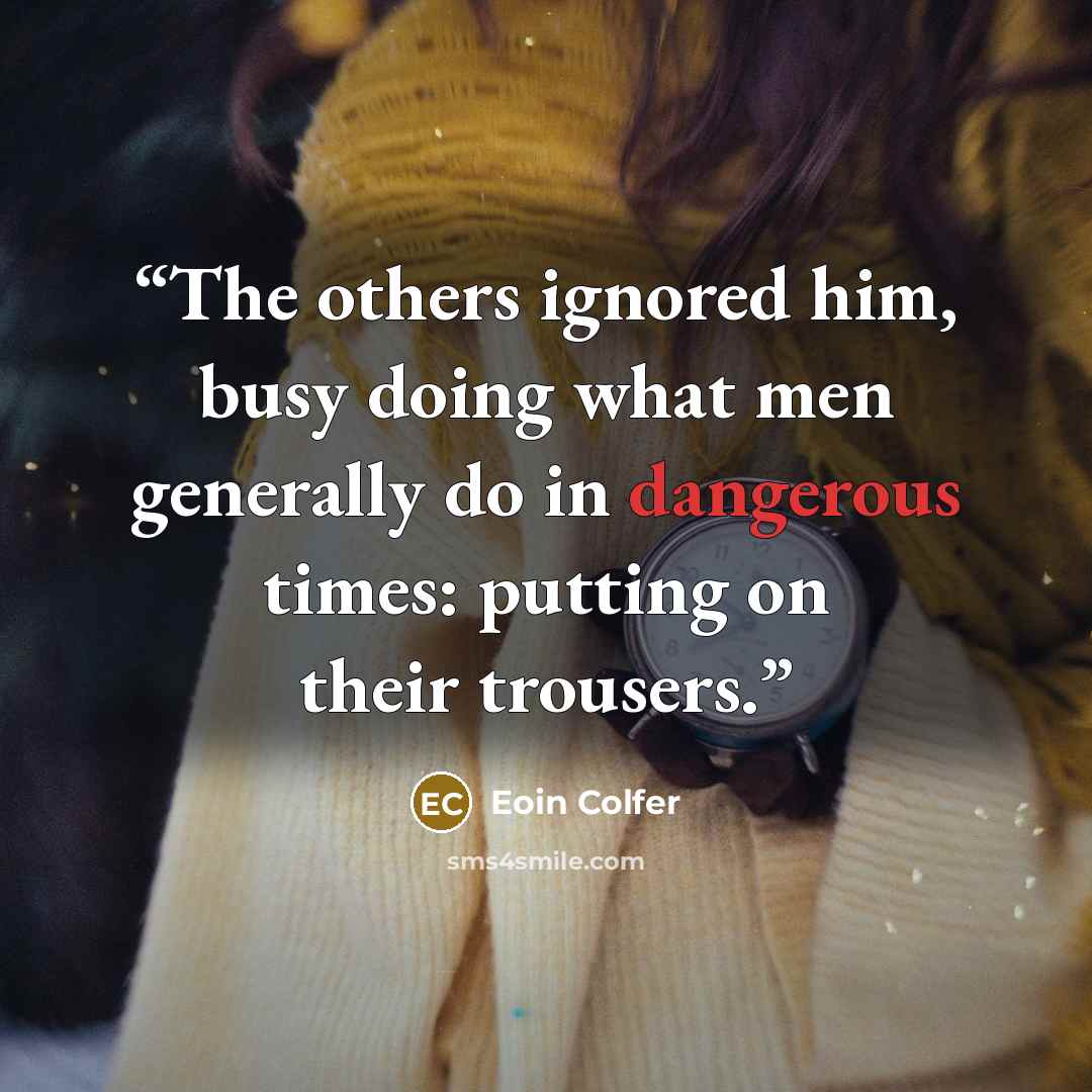 “The others ignored him, busy doing what men generally do in dangerous times: putting on their trousers.” quote by Eoin Colfer