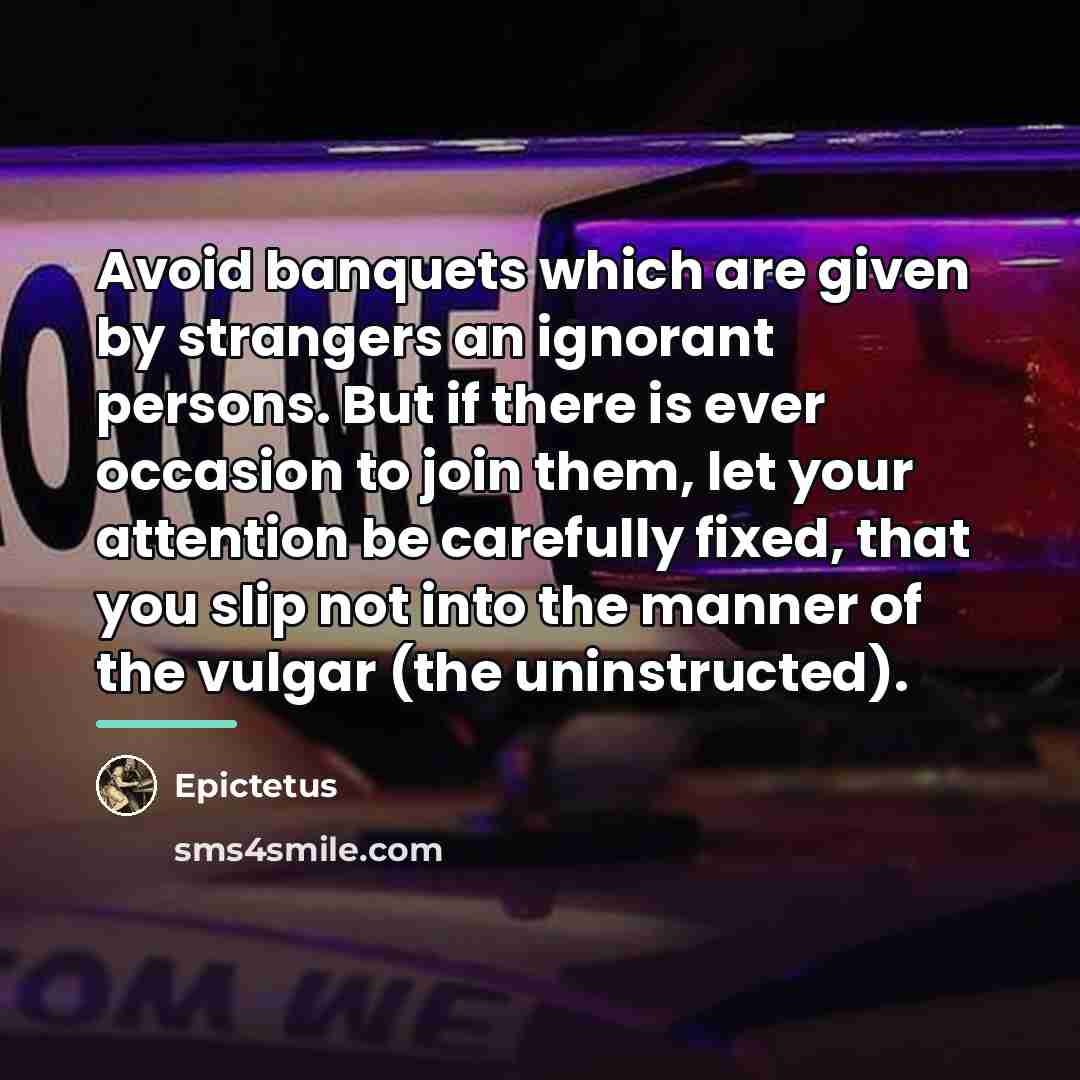 “Avoid banquets which are given by strangers an ignorant persons.…” quote by Epictetus