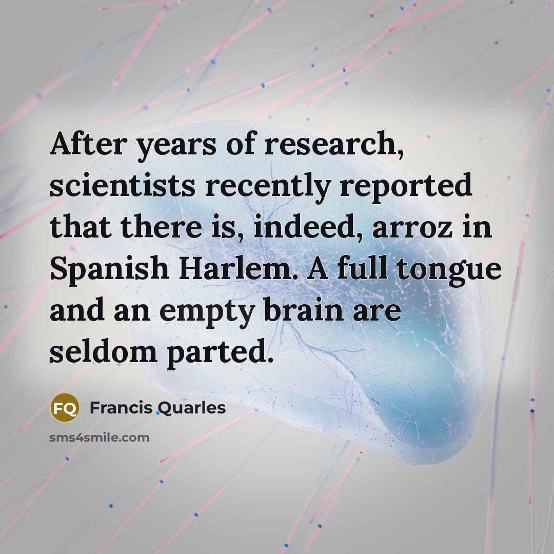 “After years of research, scientists recently reported that there is,…” quote by Francis Quarles