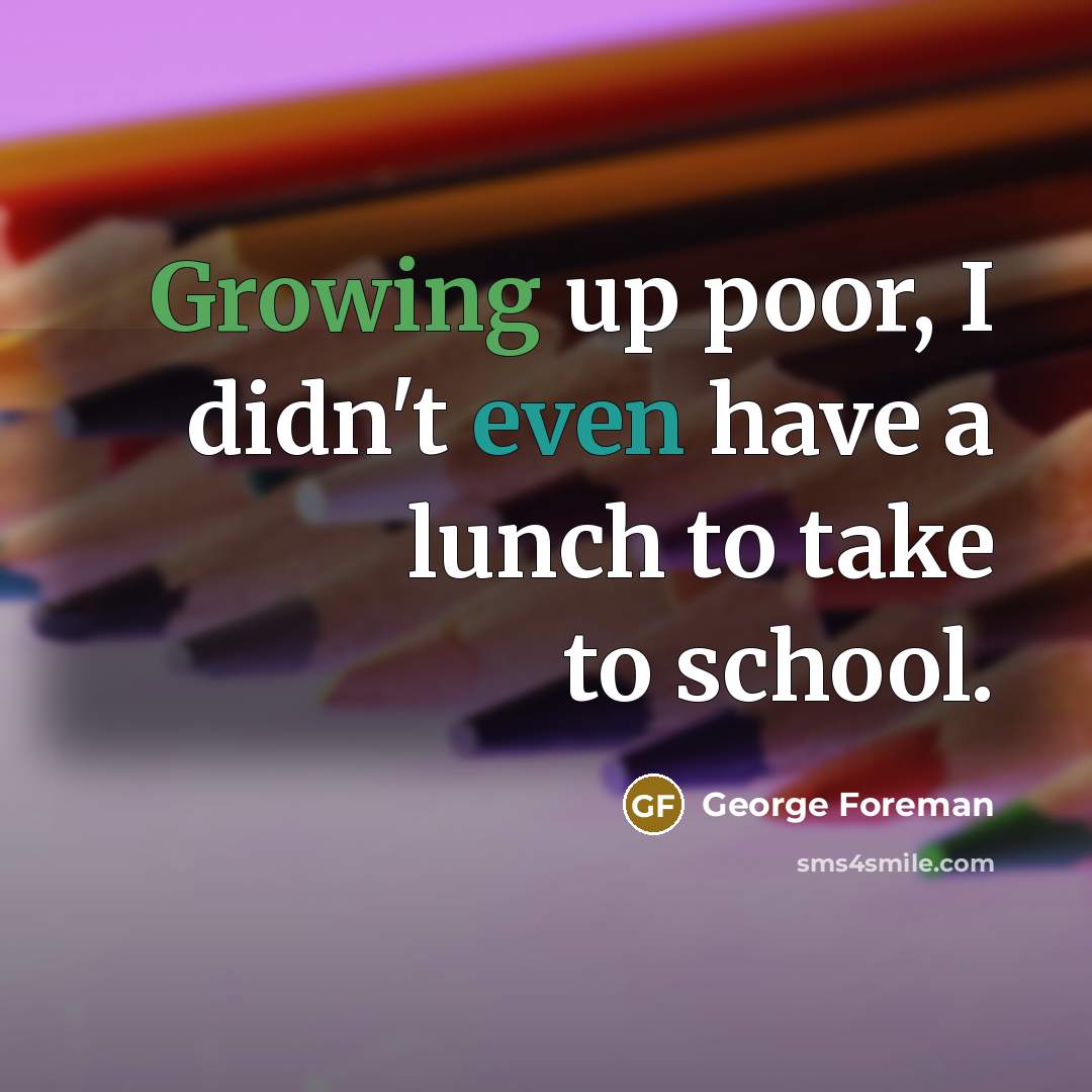 “Growing up poor, I didn't even have a lunch to…” quote by George Foreman