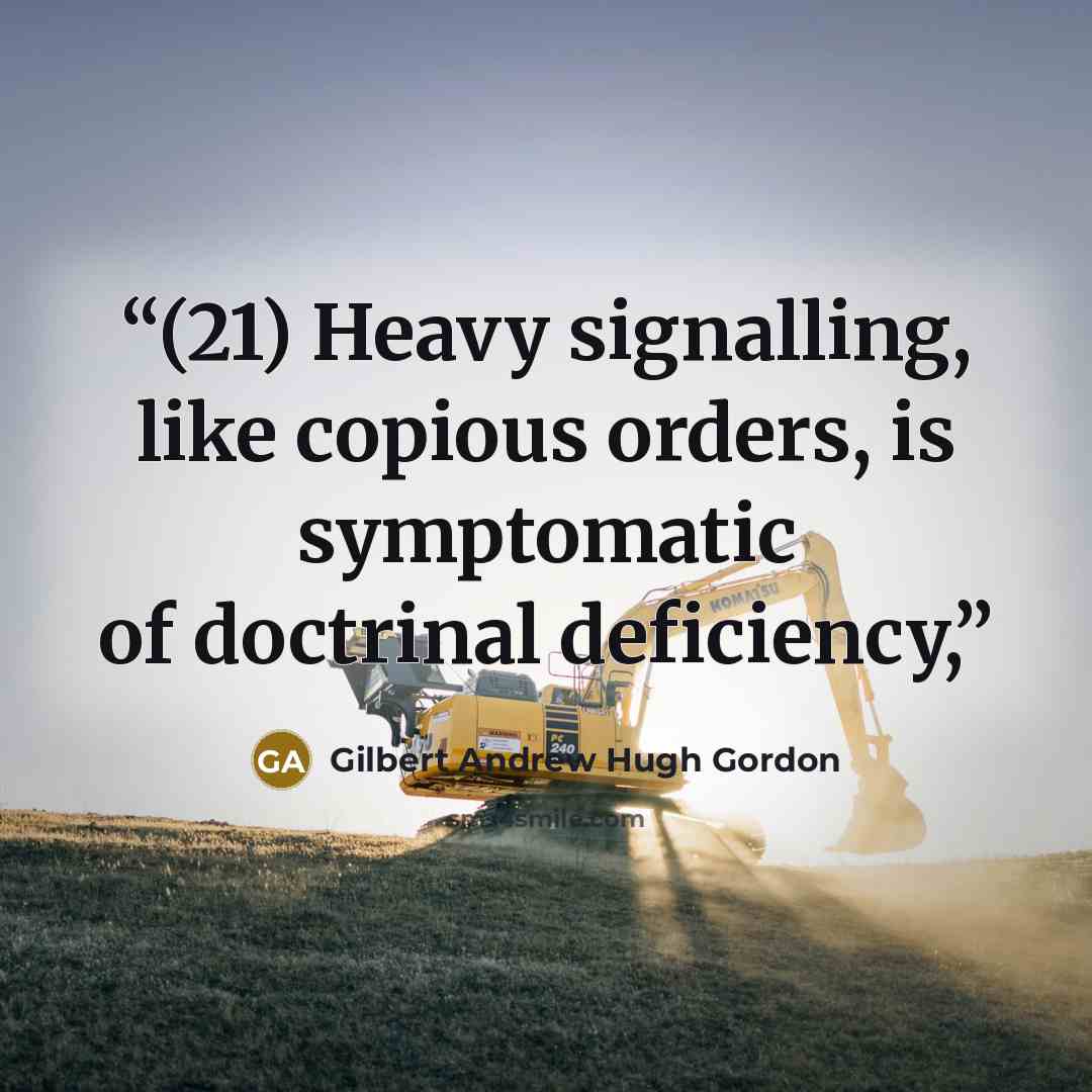 “(21) Heavy signalling, like copious orders, is symptomatic of doctrinal deficiency,” quote by Gilbert Andrew Hugh Gordon