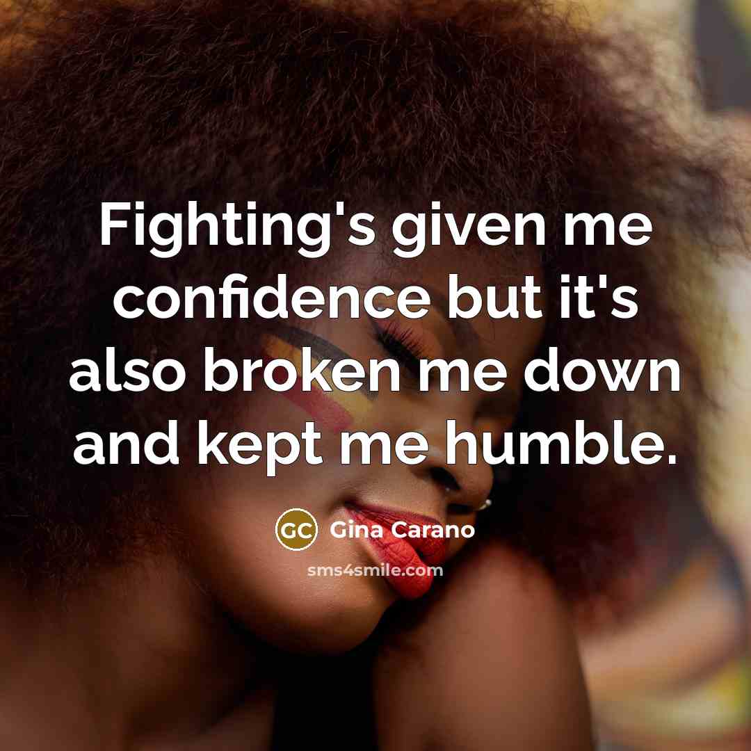 “Fighting's given me confidence but it's also broken me down…” quote by Gina Carano