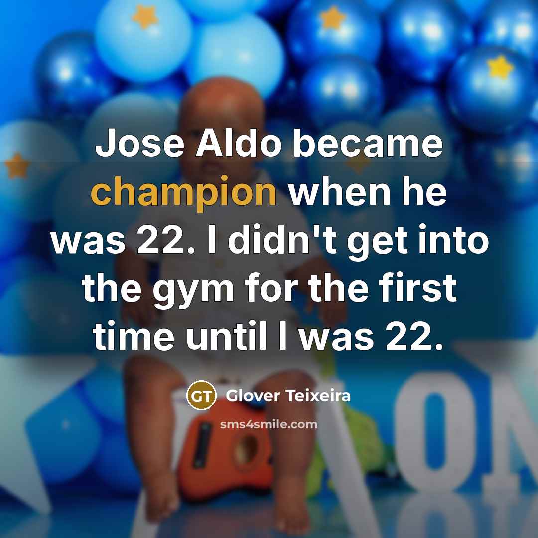 “Jose Aldo became champion when he was 22. I didn't…” quote by Glover Teixeira