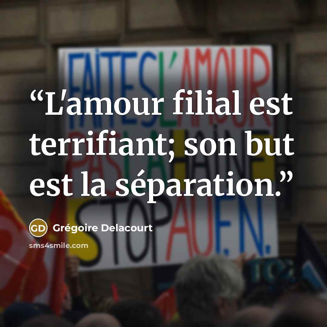 “L'amour filial est terrifiant; son but est la séparation.” quote by Grégoire Delacourt