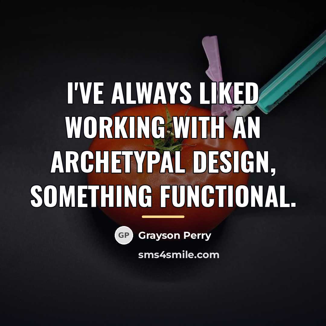 “I've always liked working with an archetypal design, something functional.…” quote by Grayson Perry