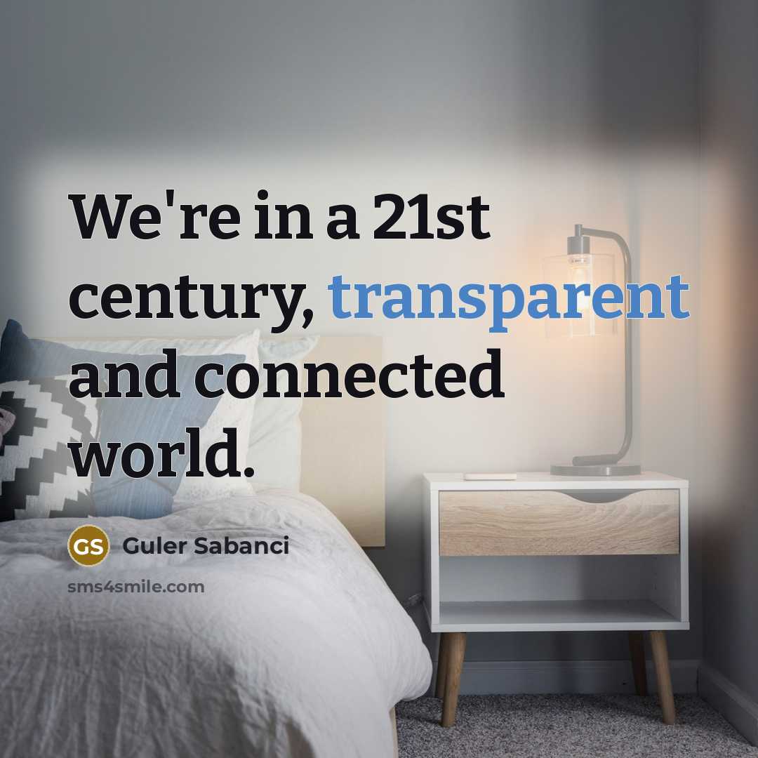 “We're in a 21st century, transparent and connected world.…” quote by Guler Sabanci