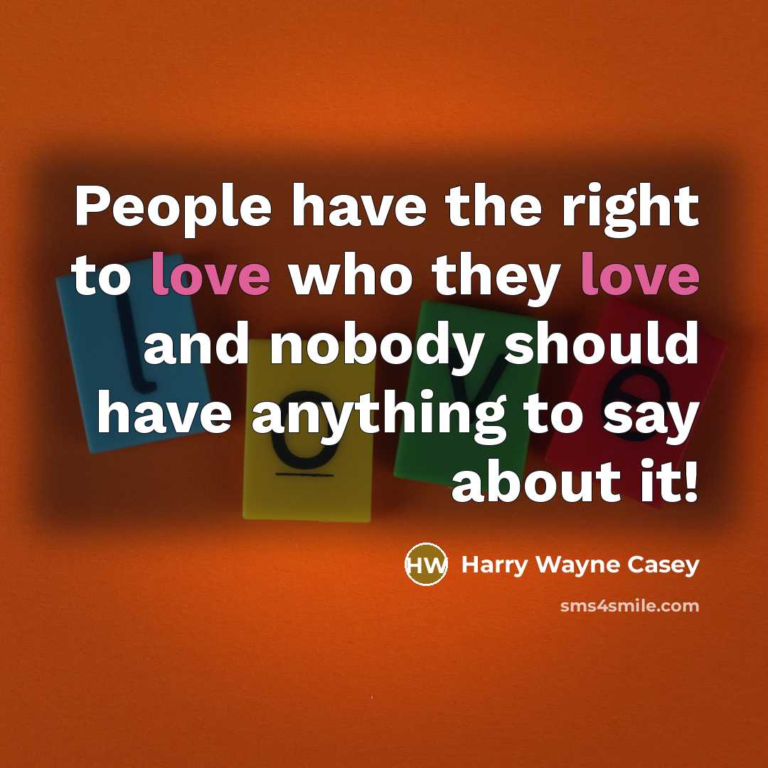 “People have the right to love who they love and…” quote by Harry Wayne Casey