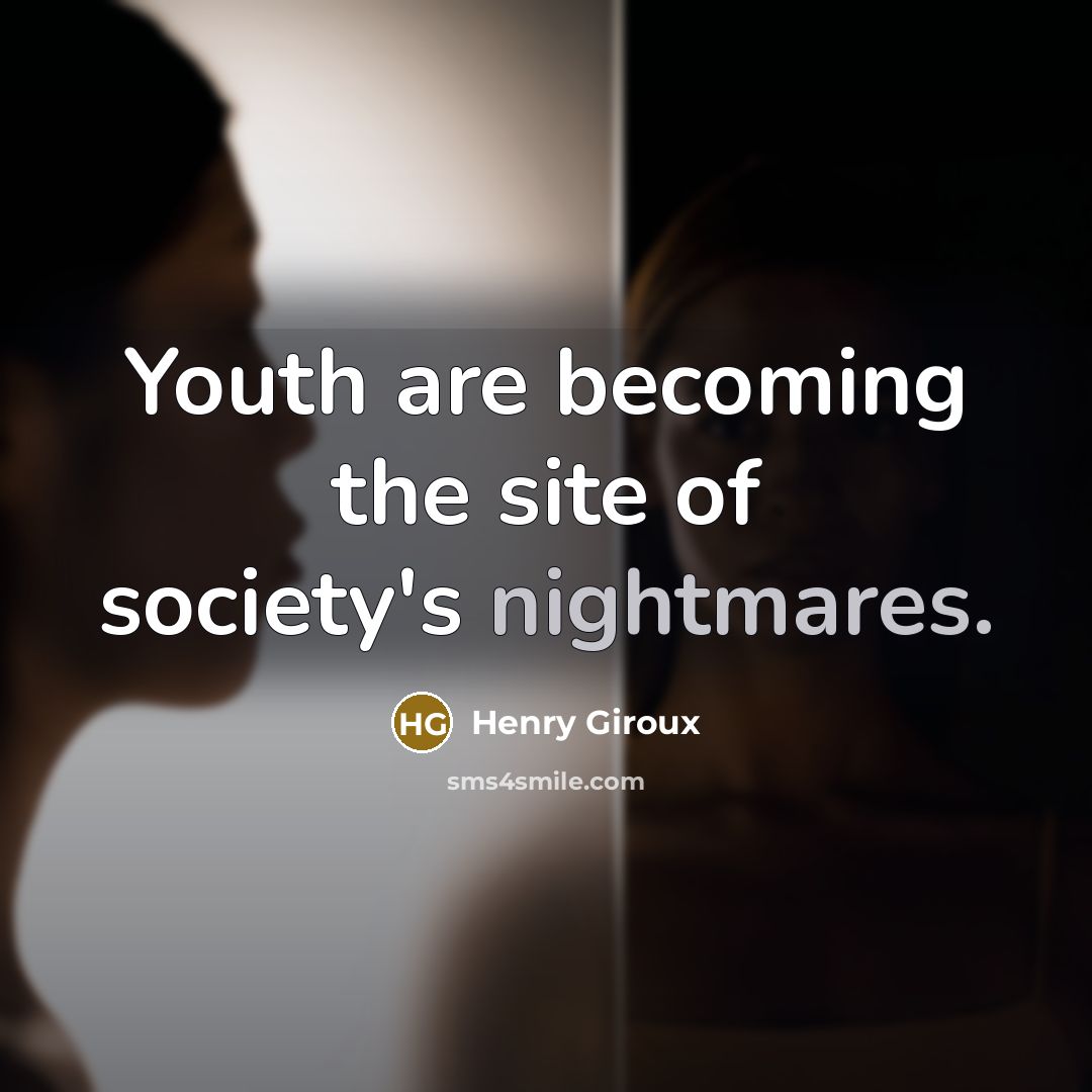 “Youth are becoming the site of society's nightmares.…” quote by Henry Giroux