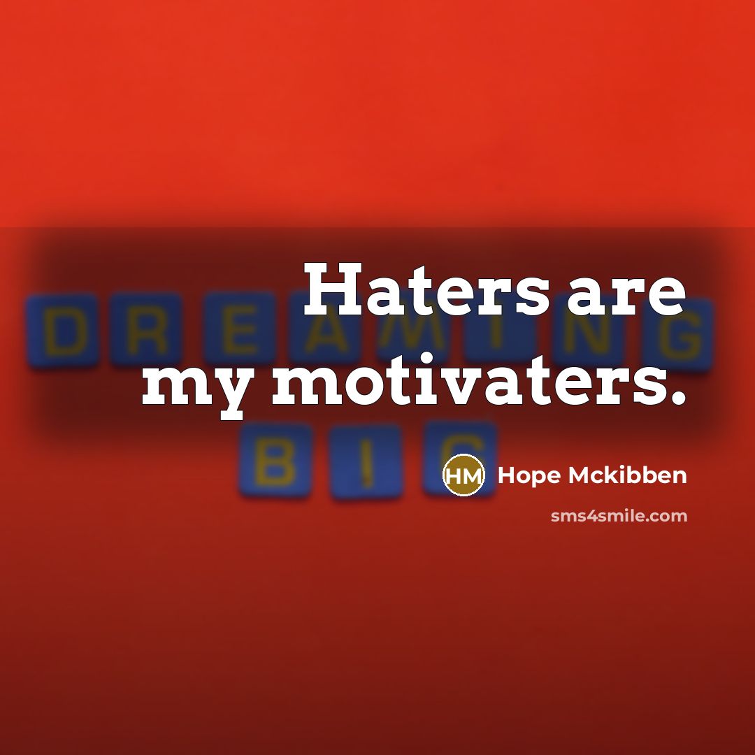 “Haters are my motivaters.” quote by Hope Mckibben