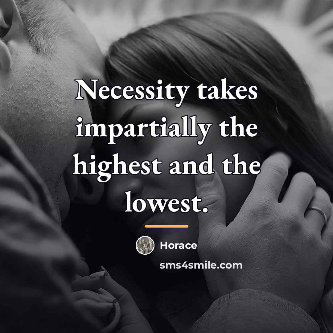 “Necessity takes impartially the highest and the lowest.…” quote by Horace
