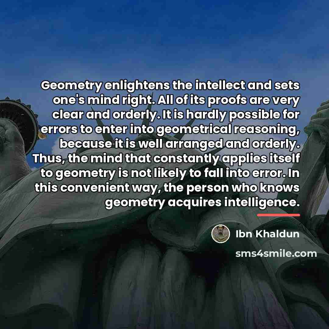 “Geometry enlightens the intellect and sets one's mind right. All…” quote by Ibn Khaldun