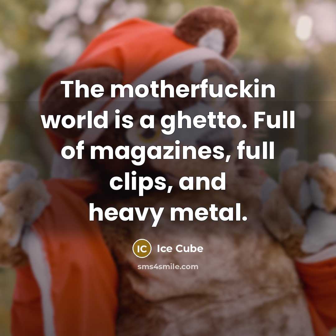 “The motherfuckin world is a ghetto. Full of magazines, full…” quote by Ice Cube