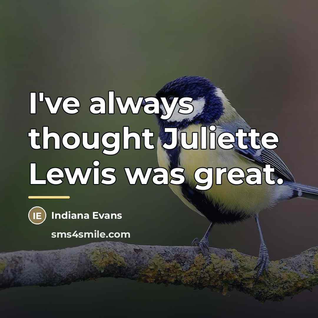 “I've always thought Juliette Lewis was great.…” quote by Indiana Evans