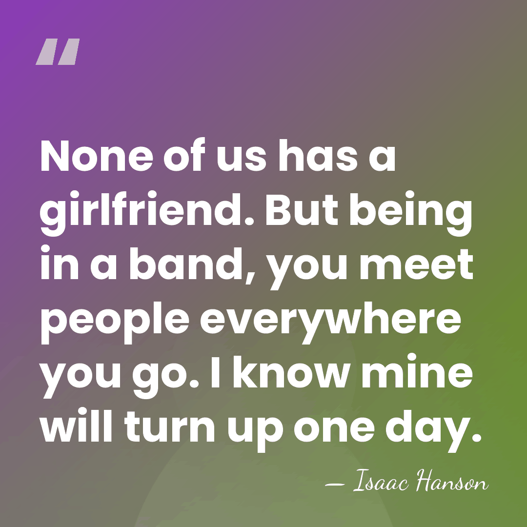 None of us has a girlfriend. But being in a band, you&hellip; - Isaac Hanson