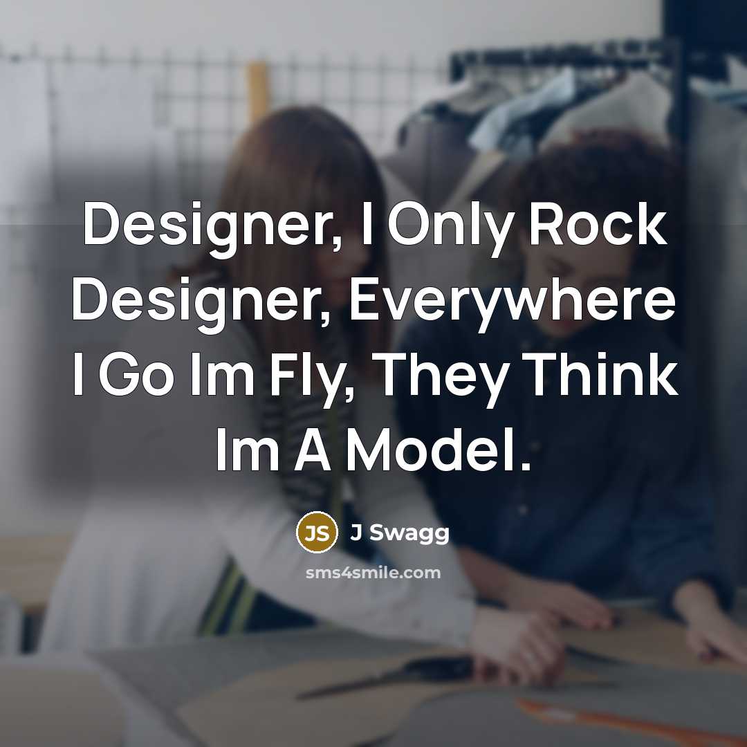 “Designer, I Only Rock Designer, Everywhere I Go Im Fly, They Think Im A Model.” quote by J Swagg