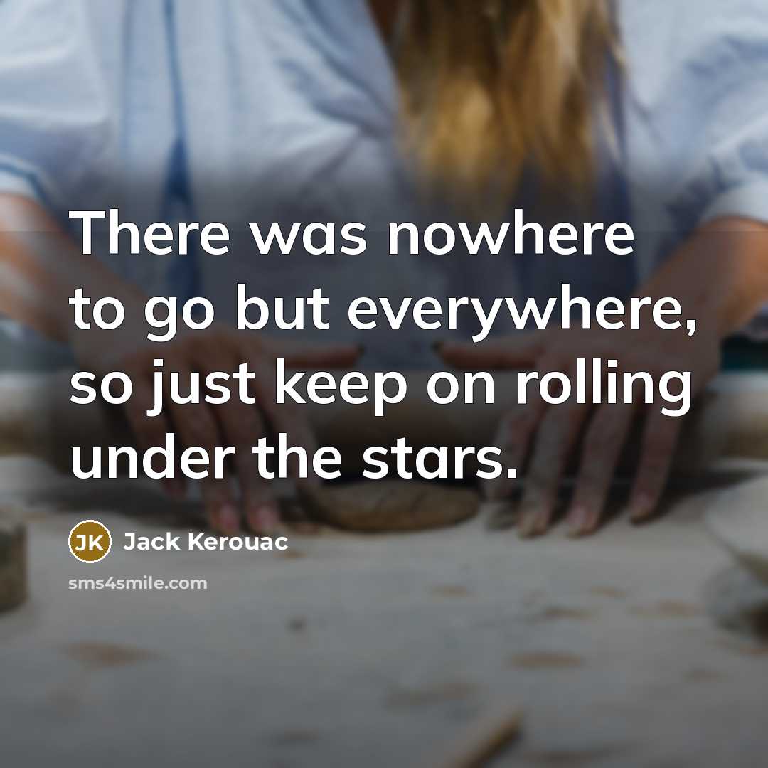 “There was nowhere to go but everywhere, so just keep…” quote by Jack Kerouac