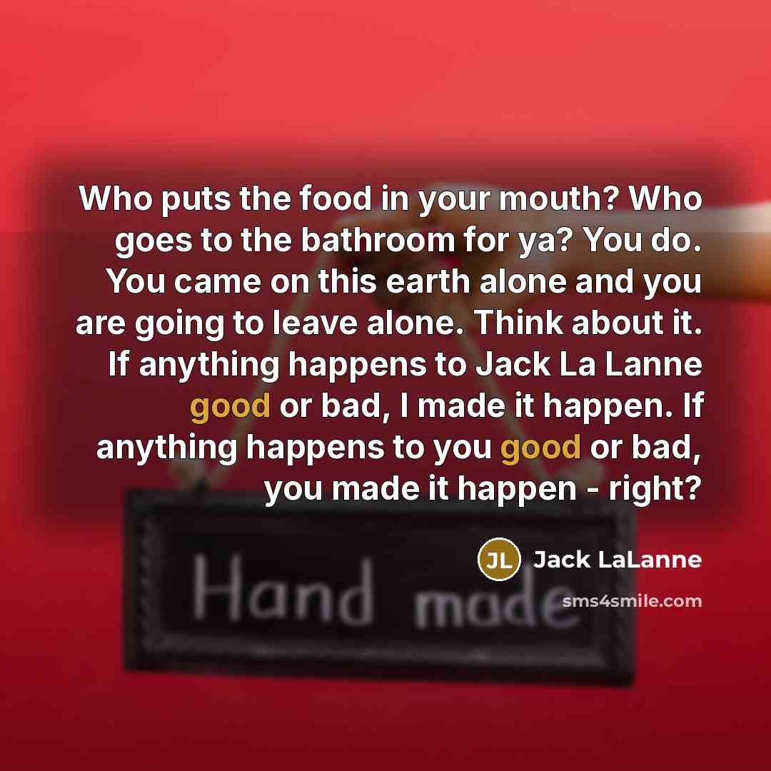 “Who puts the food in your mouth? Who goes to…” quote by Jack LaLanne