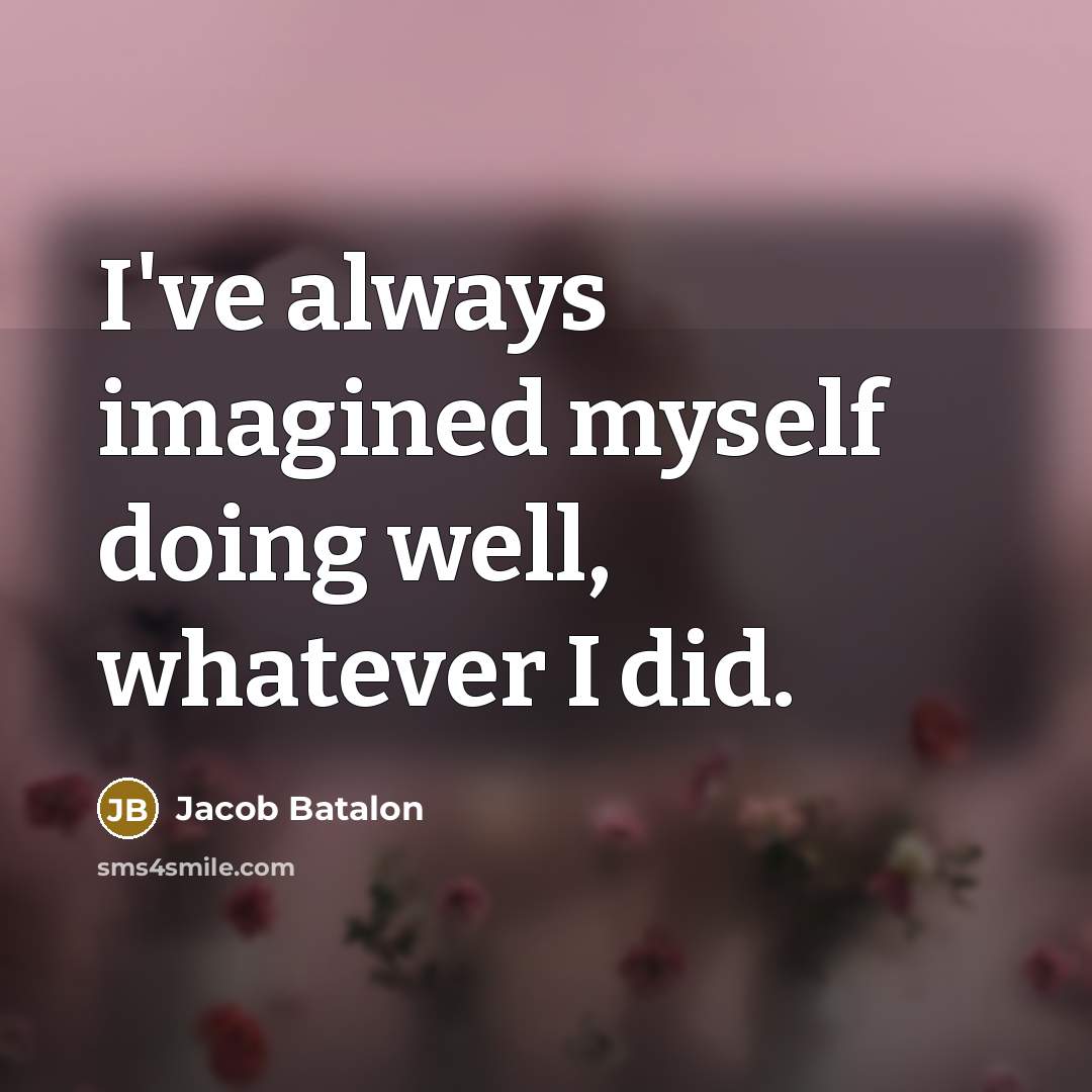 “I've always imagined myself doing well, whatever I did.…” quote by Jacob Batalon