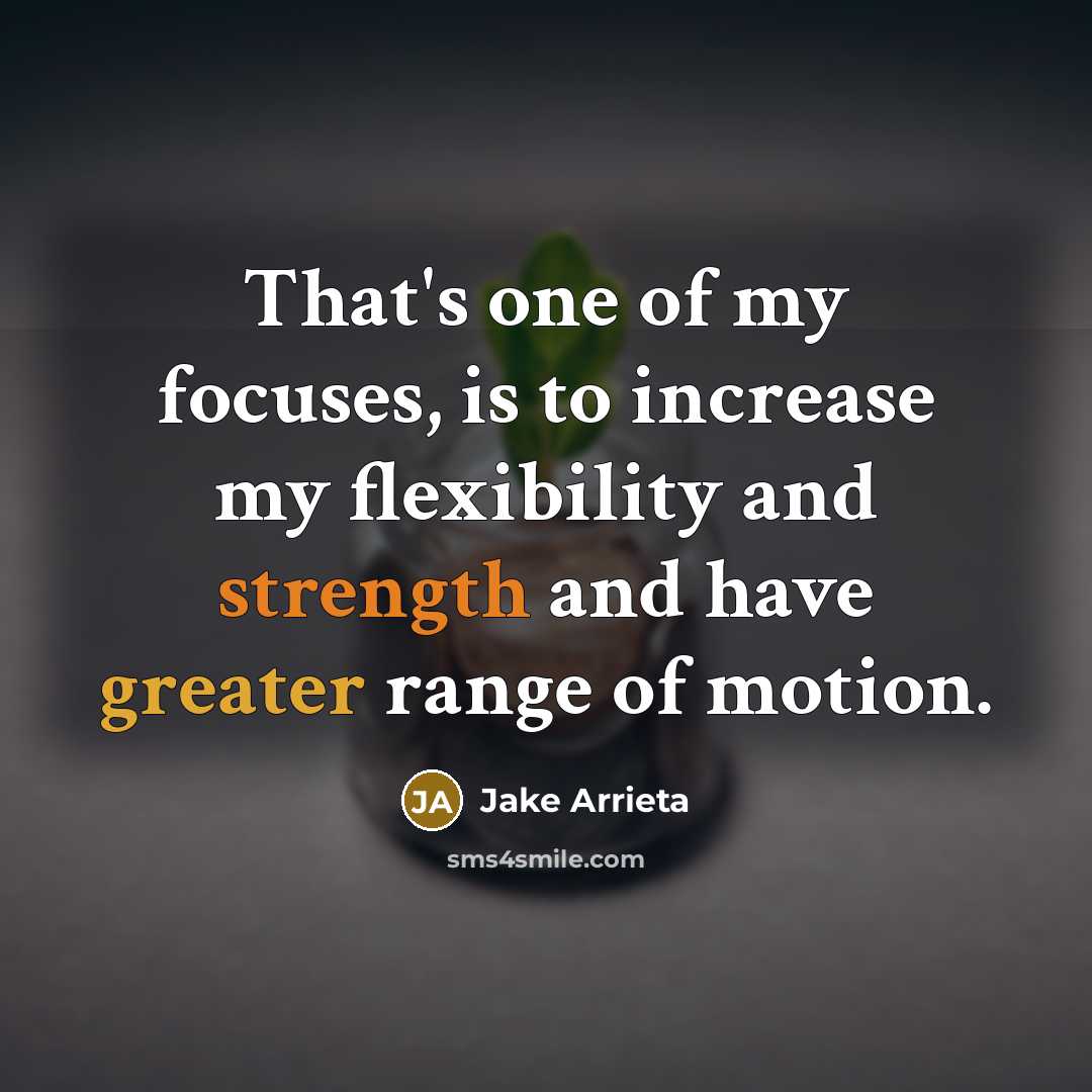 “That's one of my focuses, is to increase my flexibility…” quote by Jake Arrieta