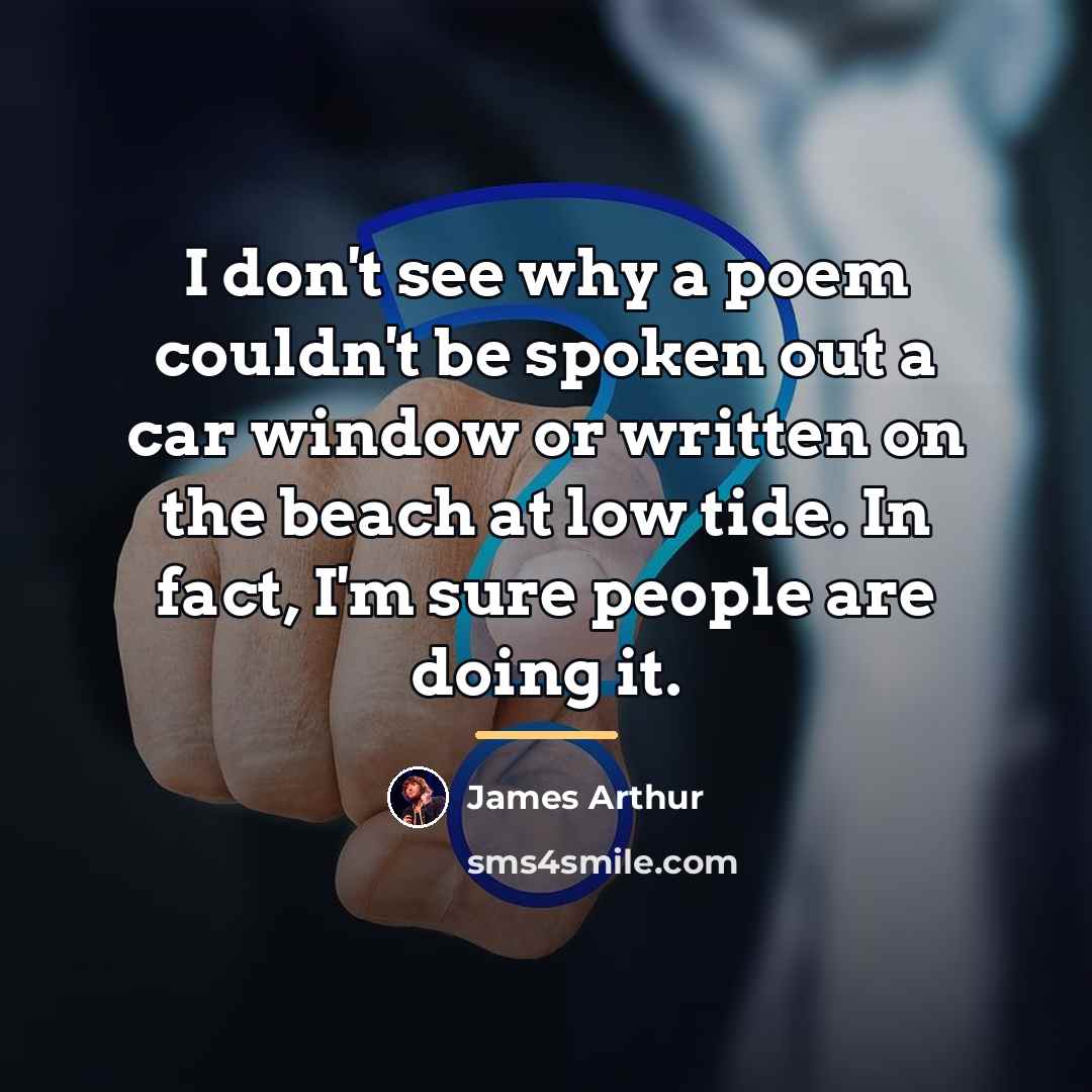 “I don't see why a poem couldn't be spoken out…” quote by James Arthur