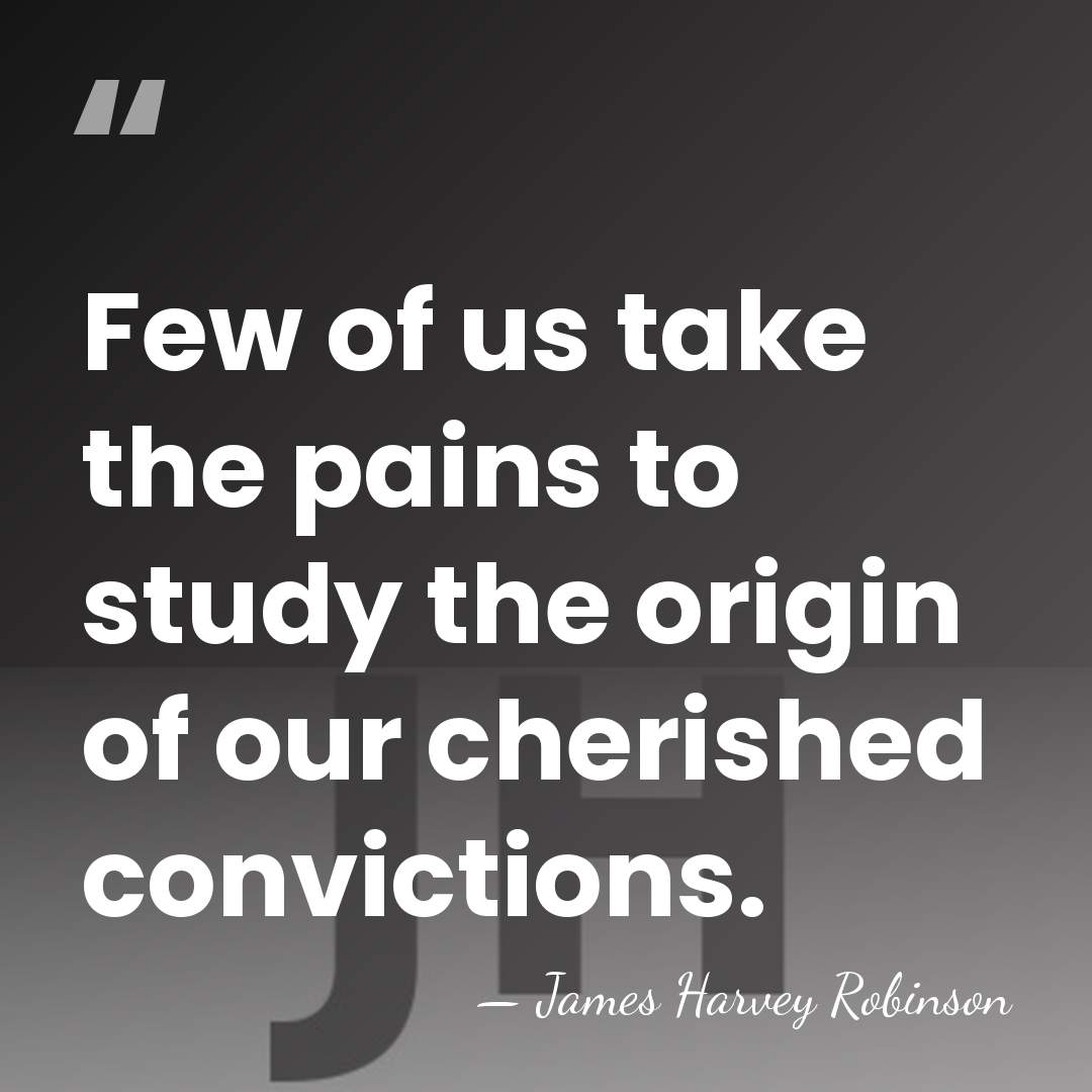 Few of us take the pains to study the origin of our&hellip; - James Harvey Robinson